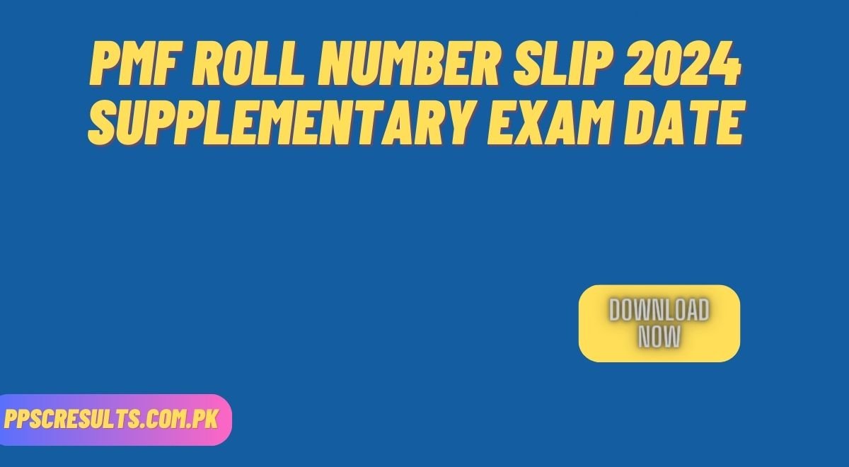 PMF Roll Number Slip 2024 Supplementary Exam Date