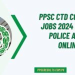 PPSC CTD Corporal Jobs 2024 Punjab Police Apply Online & Last Date