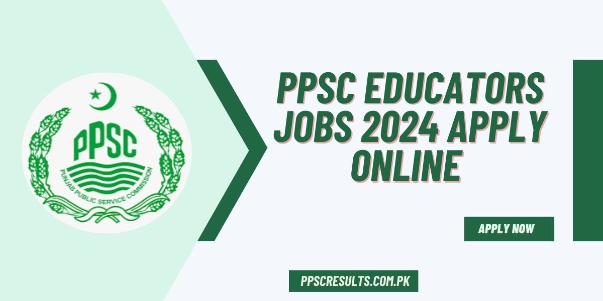 PPSC Educators Jobs 2024 Apply Online @ppsc.gop.pk