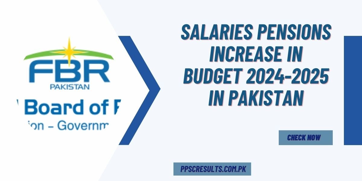 Salaries Pensions Increase In Budget 2024-2025 In Pakistan